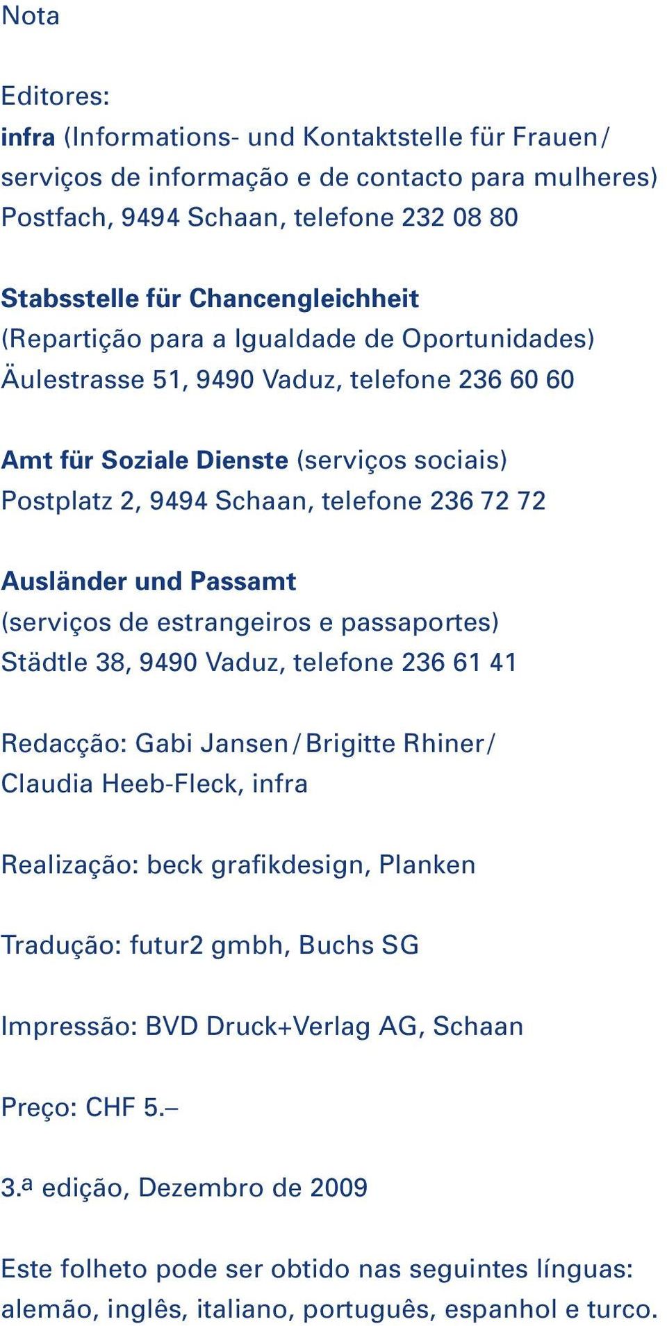 Passamt (serviços de estrangeiros e passaportes) Städtle 38, 9490 Vaduz, telefone 236 61 41 Redacção: Gabi Jansen / Brigitte Rhiner/ Claudia Heeb-Fleck, infra Realização: beck grafikdesign, Planken