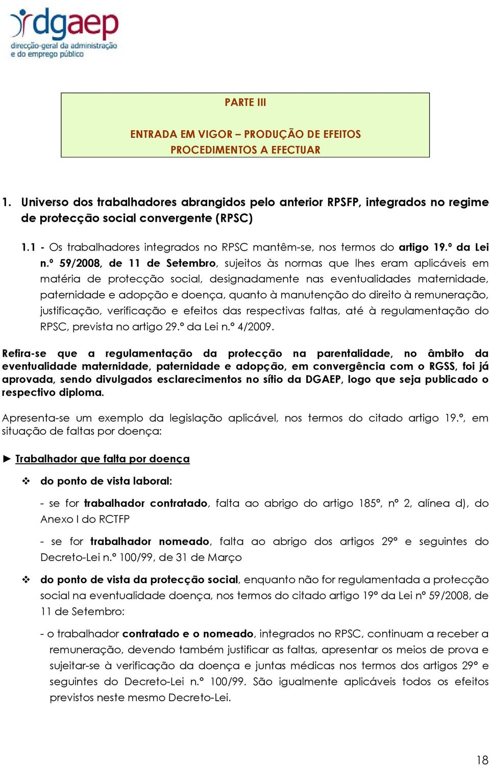 º 59/2008, de 11 de Setembro, sujeitos às normas que lhes eram aplicáveis em matéria de protecção social, designadamente nas eventualidades maternidade, paternidade e adopção e doença, quanto à