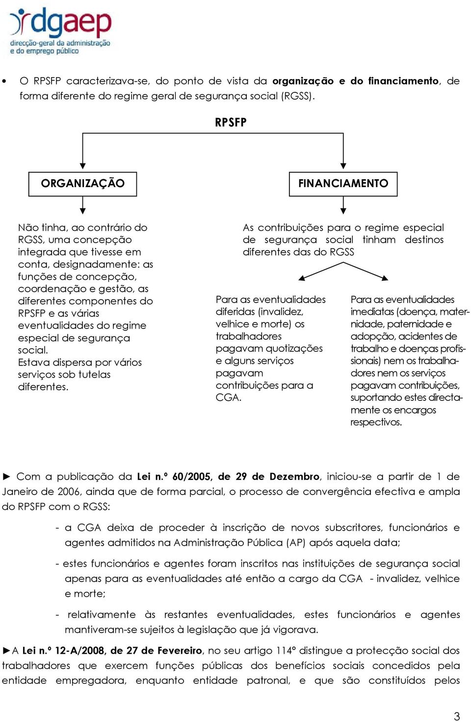 do RPSFP e as várias eventualidades do regime especial de segurança social. Estava dispersa por vários serviços sob tutelas diferentes.