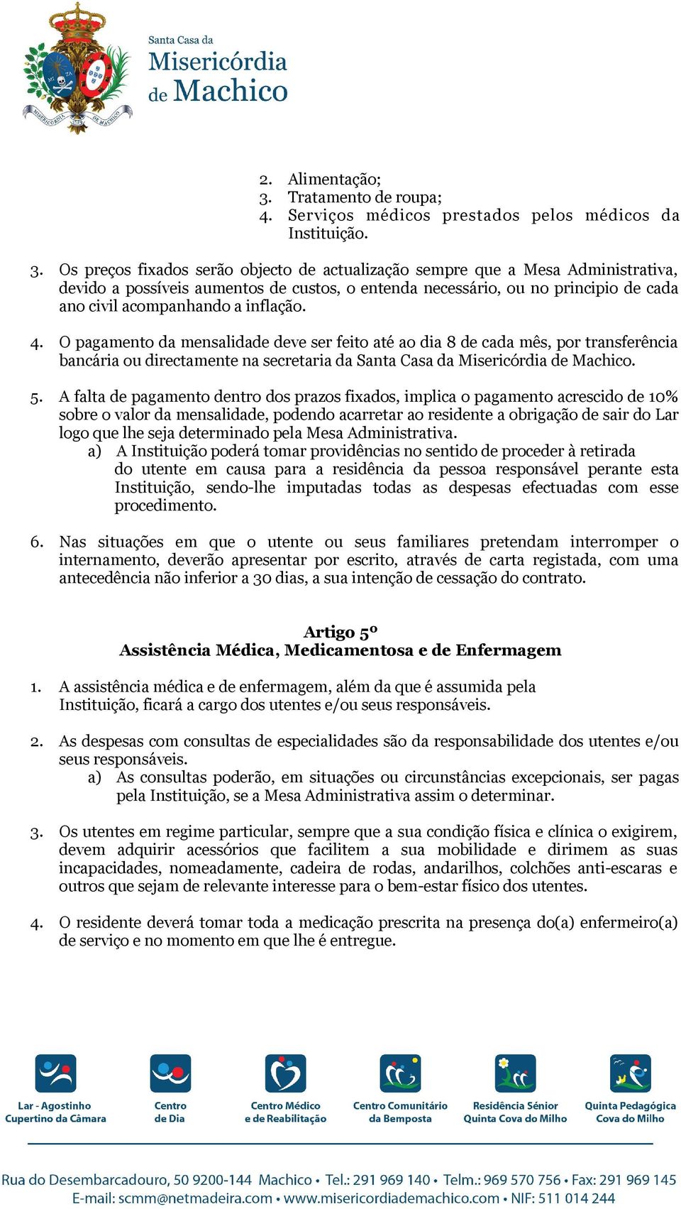 Os preços fixados serão objecto de actualização sempre que a Mesa Administrativa, devido a possíveis aumentos de custos, o entenda necessário, ou no principio de cada ano civil acompanhando a