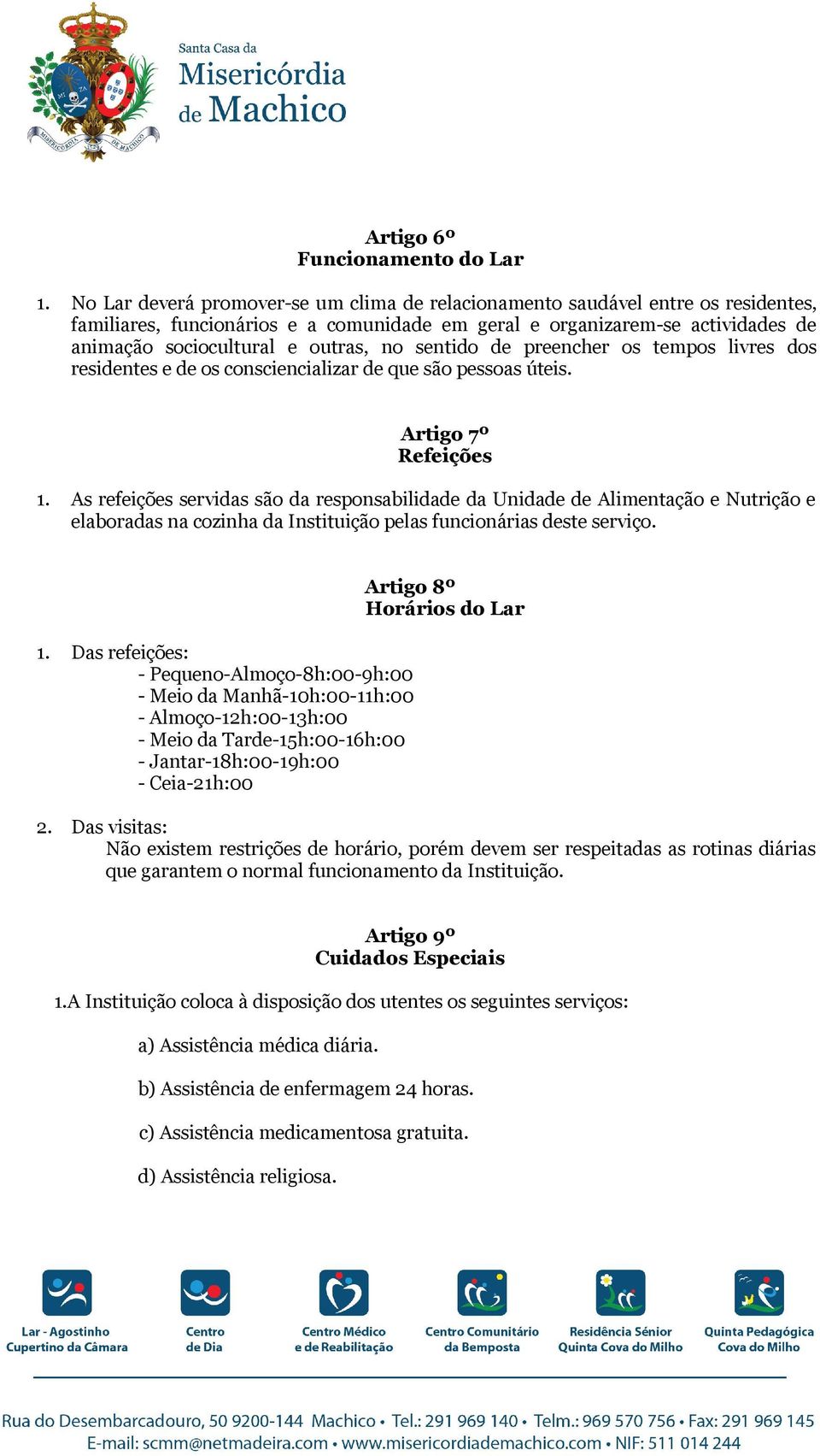 sentido de preencher os tempos livres dos residentes e de os consciencializar de que são pessoas úteis. Artigo 7º Refeições 1.