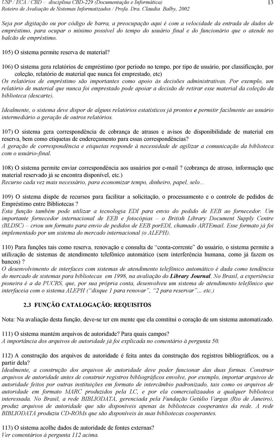 106) O sistema gera relatórios de empréstimo (por período no tempo, por tipo de usuário, por classificação, por coleção, relatório de material que nunca foi emprestado, etc) Os relatórios de