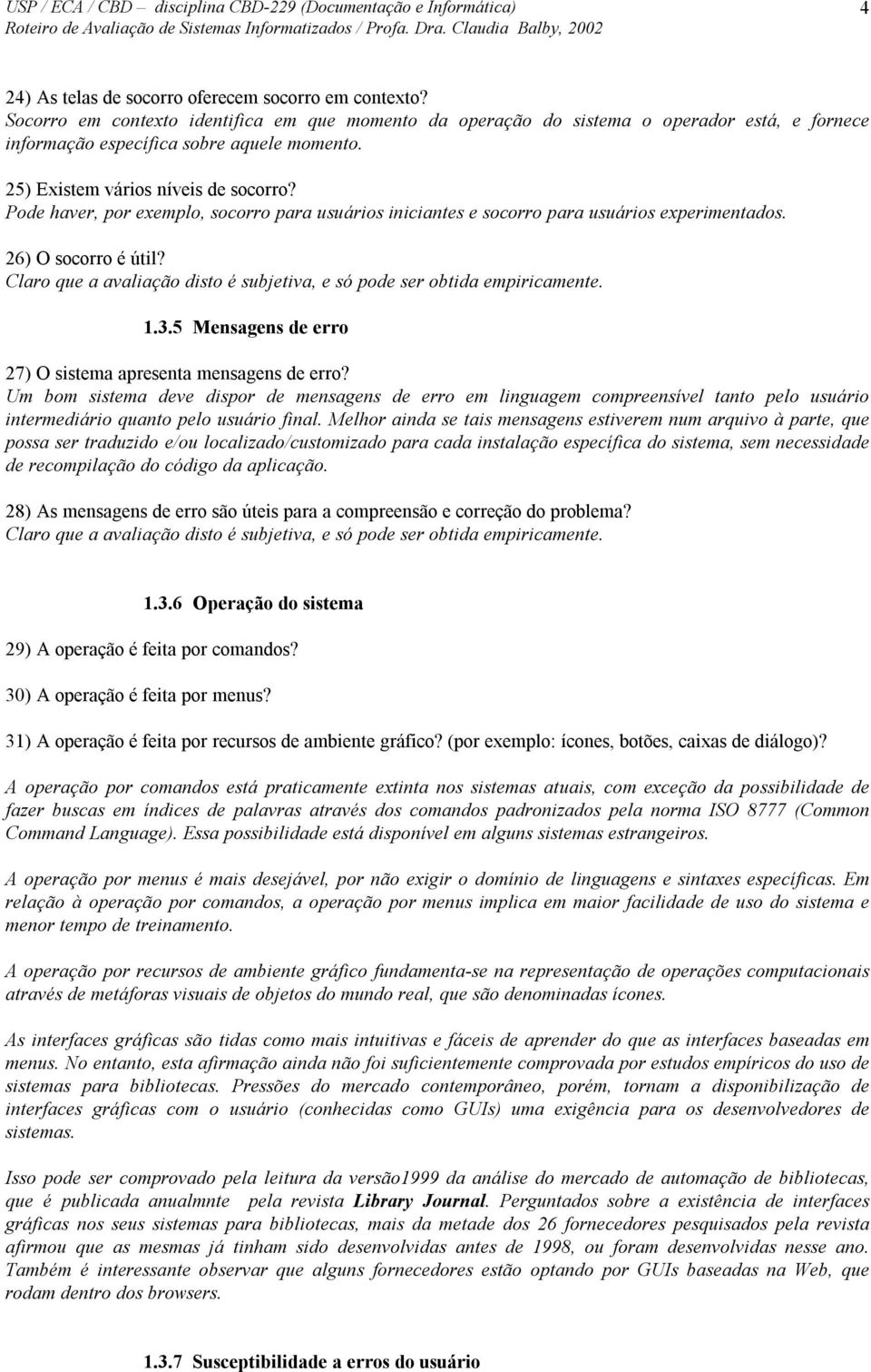 Claro que a avaliação disto é subjetiva, e só pode ser obtida empiricamente. 1.3.5 Mensagens de erro 27) O sistema apresenta mensagens de erro?