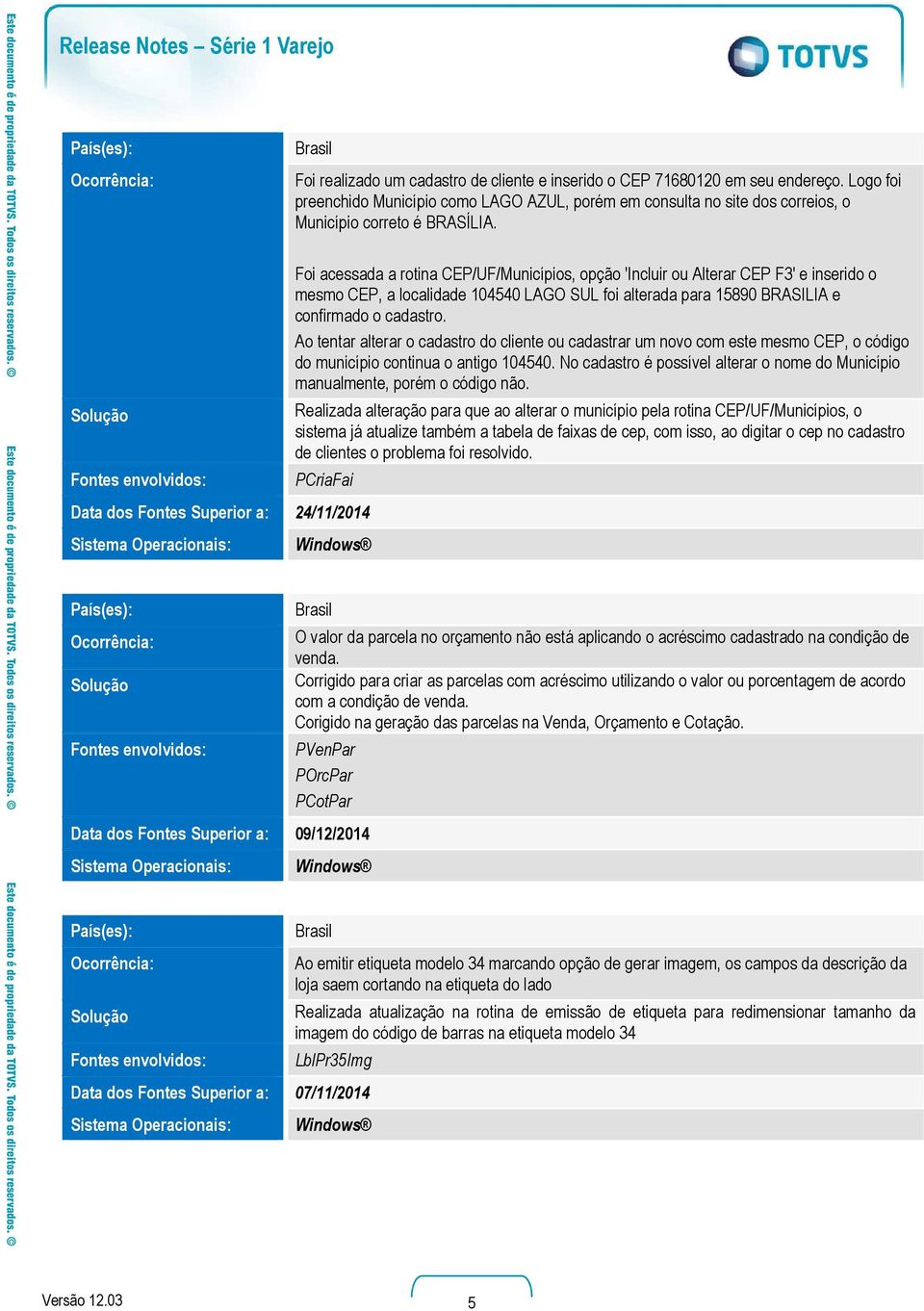 Ao tentar alterar o cadastro do cliente ou cadastrar um novo com este mesmo CEP, o código do município continua o antigo 104540.