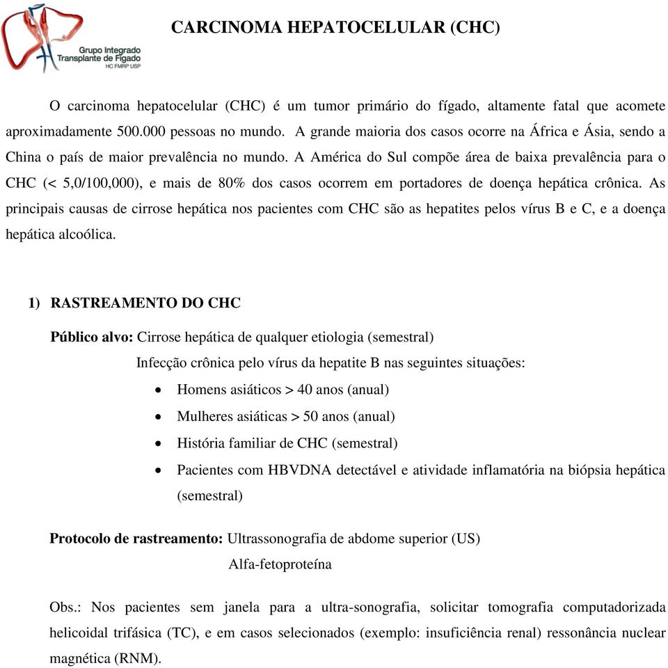 A América do Sul compõe área de baixa prevalência para o CHC (< 5,0/100,000), e mais de 80% dos casos ocorrem em portadores de doença hepática crônica.