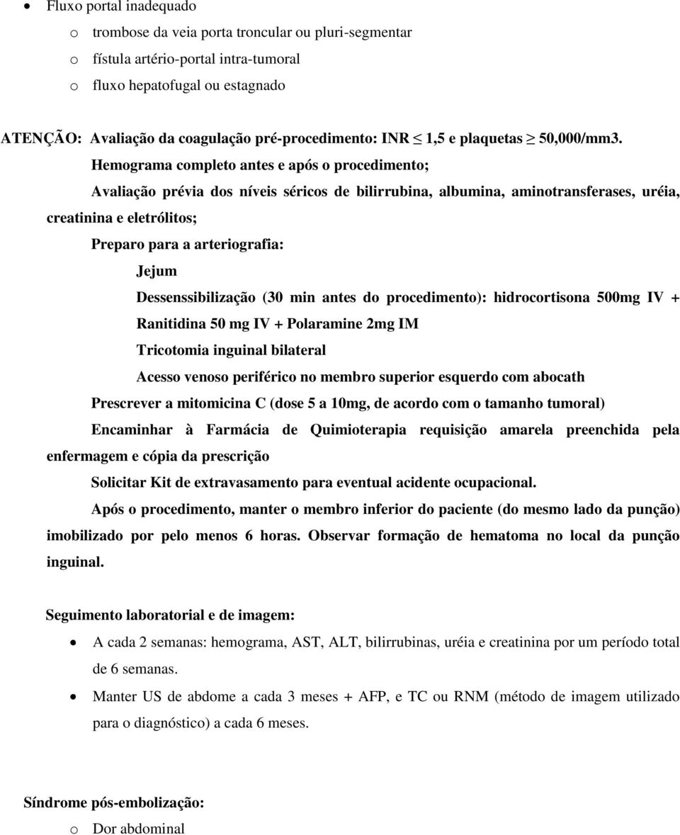 Hemograma completo antes e após o procedimento; Avaliação prévia dos níveis séricos de bilirrubina, albumina, aminotransferases, uréia, creatinina e eletrólitos; Preparo para a arteriografia: Jejum