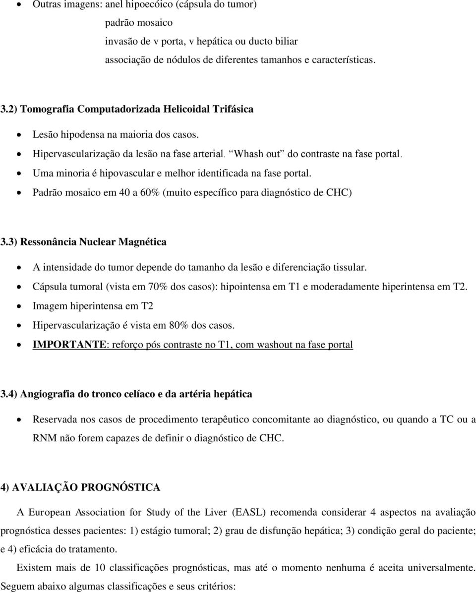 Uma minoria é hipovascular e melhor identificada na fase portal. Padrão mosaico em 40 a 60% (muito específico para diagnóstico de CHC) 3.