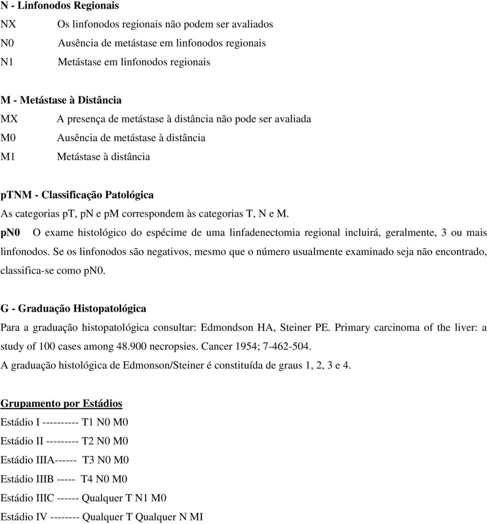 categorias T, N e M. pn0 O exame histológico do espécime de uma linfadenectomia regional incluirá, geralmente, 3 ou mais linfonodos.