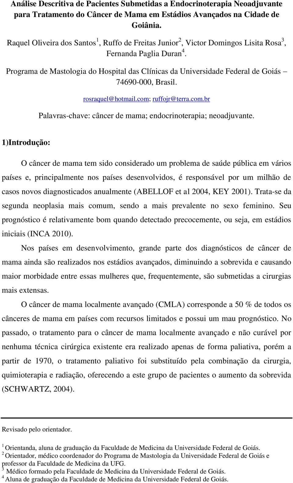 Programa de Mastologia do Hospital das Clínicas da Universidade Federal de Goiás 74690-000, Brasil. rosraquel@hotmail.com; ruffojr@terra.com.br Palavras-chave: câncer de mama; endocrinoterapia; neoadjuvante.