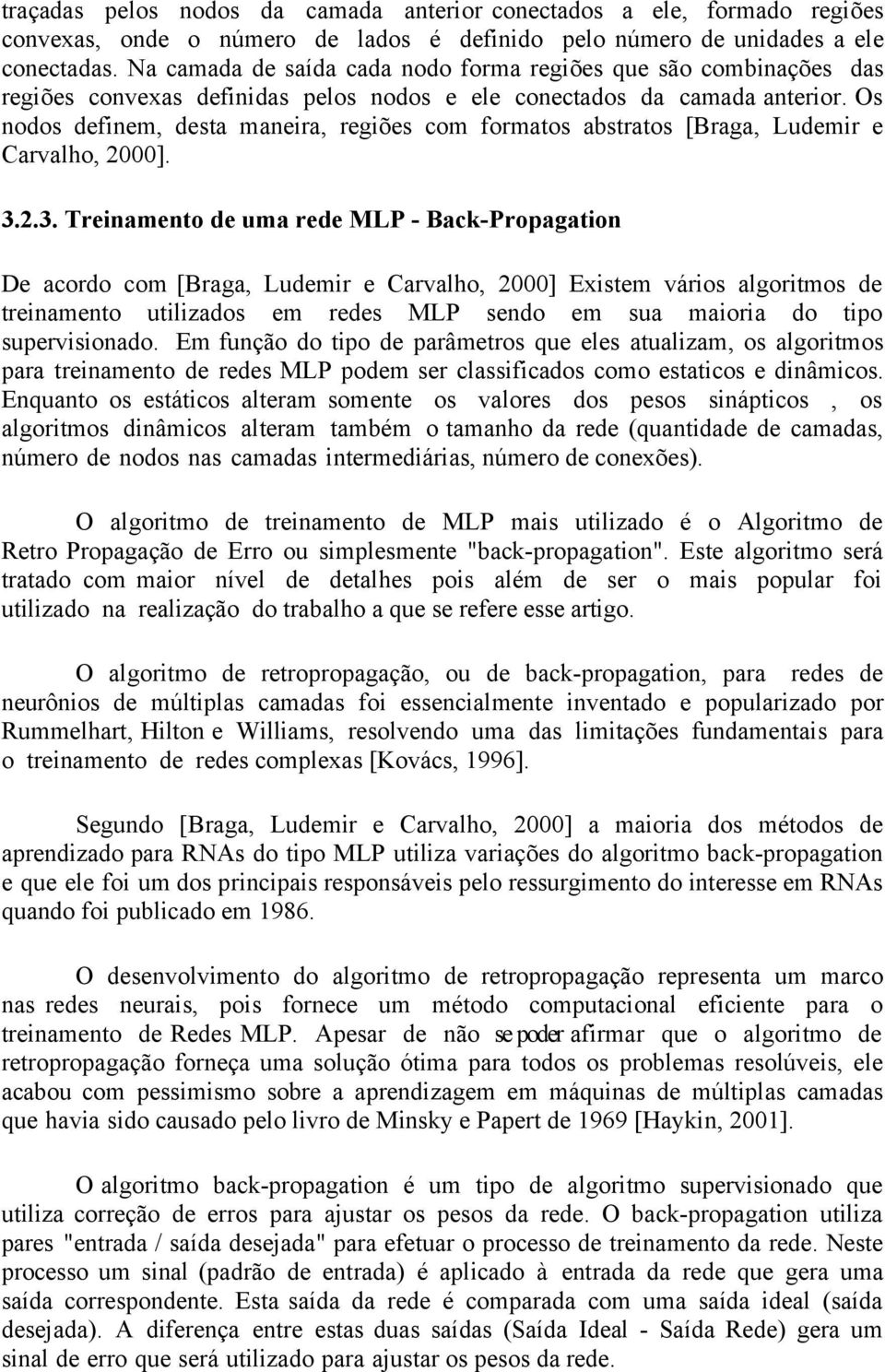 Os nodos definem, desta maneira, regiões com formatos abstratos [Braga, Ludemir e Carvalho, 2000]. 3.