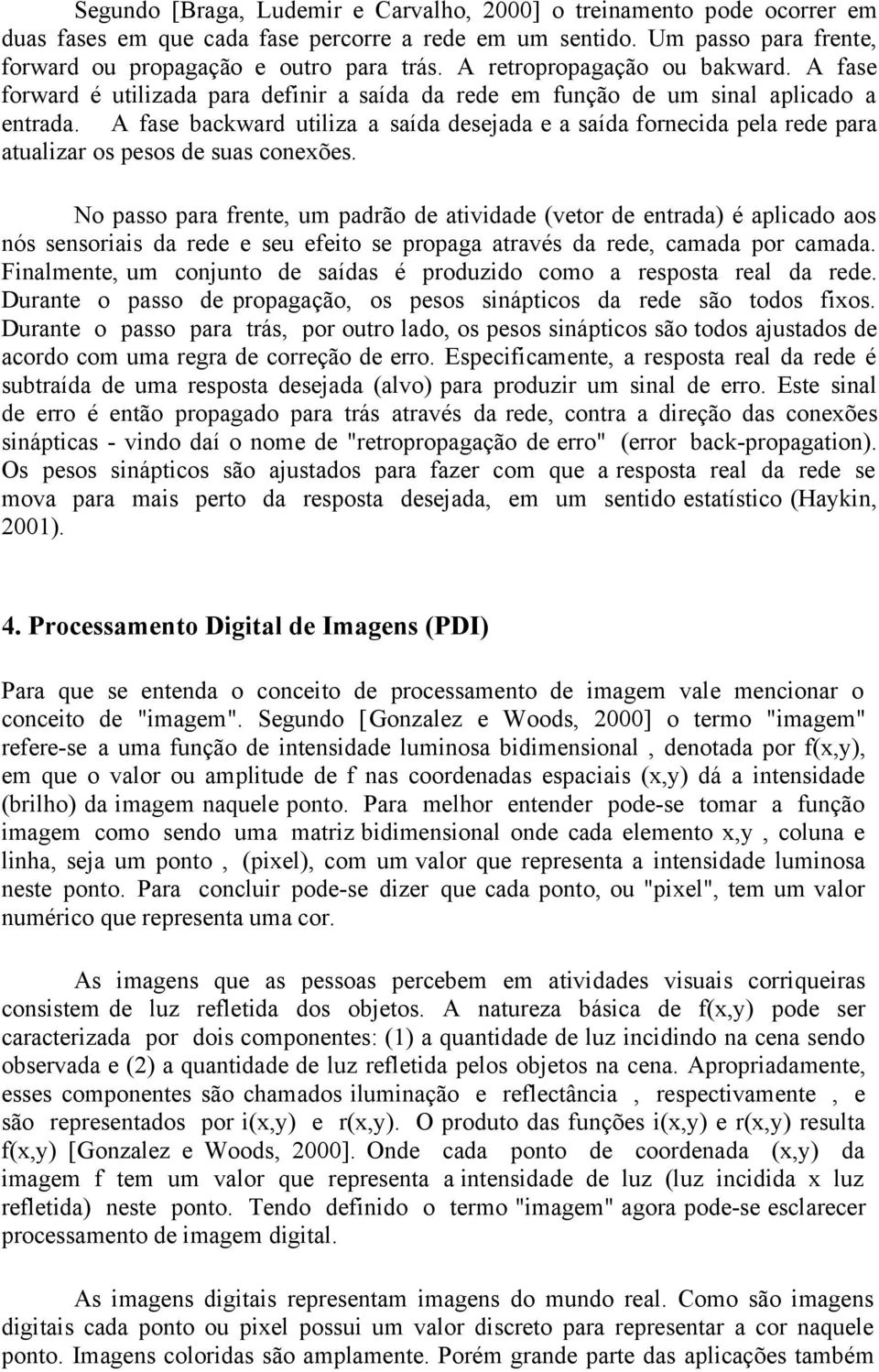 A fase backward utiliza a saída desejada e a saída fornecida pela rede para atualizar os pesos de suas conexões.