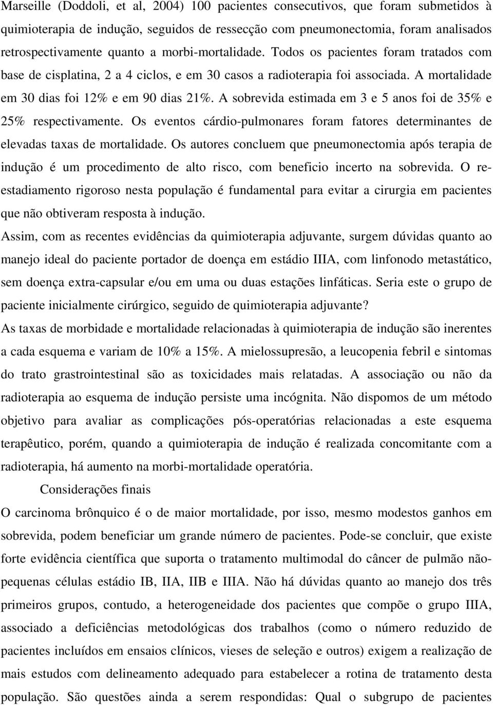 A sobrevida estimada em 3 e 5 anos foi de 35% e 25% respectivamente. Os eventos cárdio-pulmonares foram fatores determinantes de elevadas taxas de mortalidade.