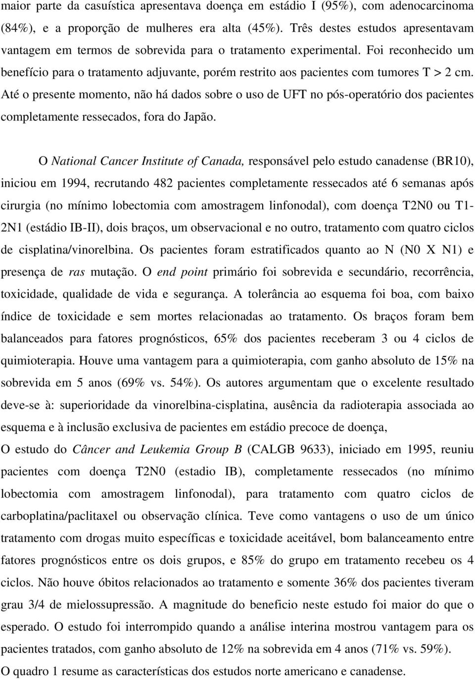 Foi reconhecido um benefício para o tratamento adjuvante, porém restrito aos pacientes com tumores T > 2 cm.