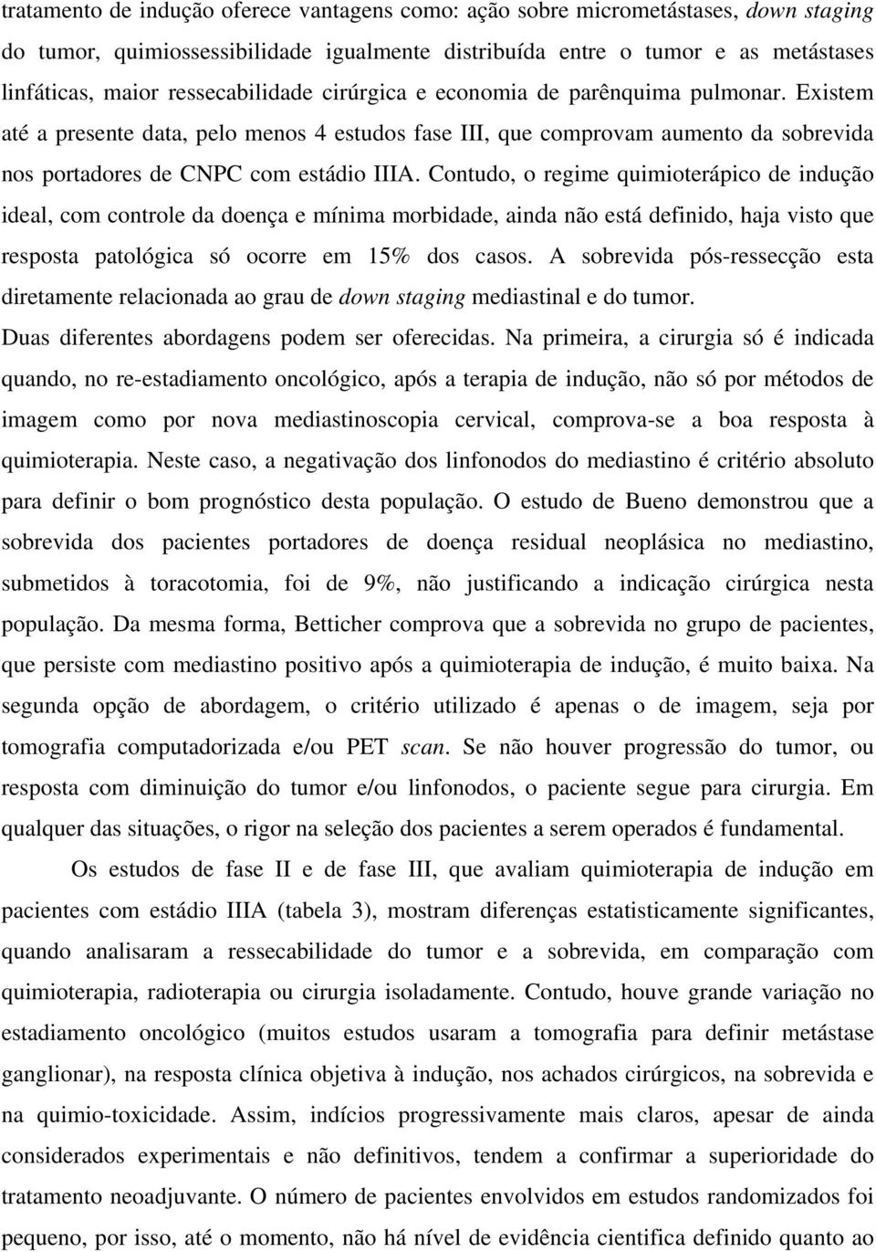 Contudo, o regime quimioterápico de indução ideal, com controle da doença e mínima morbidade, ainda não está definido, haja visto que resposta patológica só ocorre em 15% dos casos.