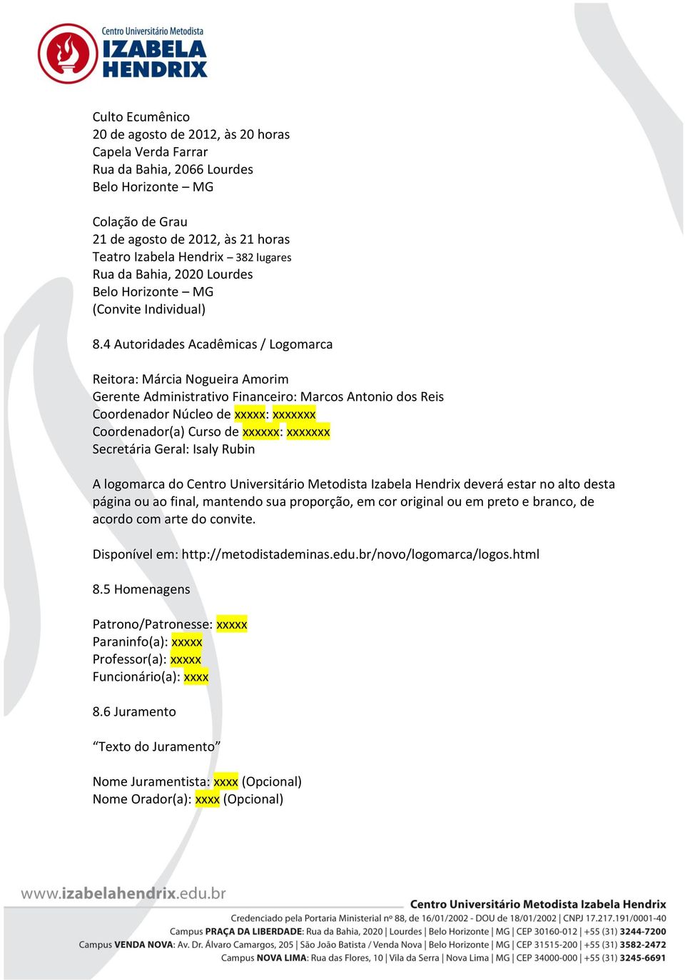 4 Autoridades Acadêmicas / Logomarca Reitora: Márcia Nogueira Amorim Gerente Administrativo Financeiro: Marcos Antonio dos Reis Coordenador Núcleo de xxxxx: xxxxxxx Coordenador(a) Curso de xxxxxx: