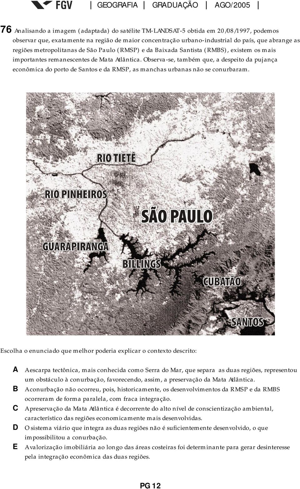 Observa-se, também que, a despeito da pujança econômica do porto de Santos e da RMSP, as manchas urbanas não se conurbaram.