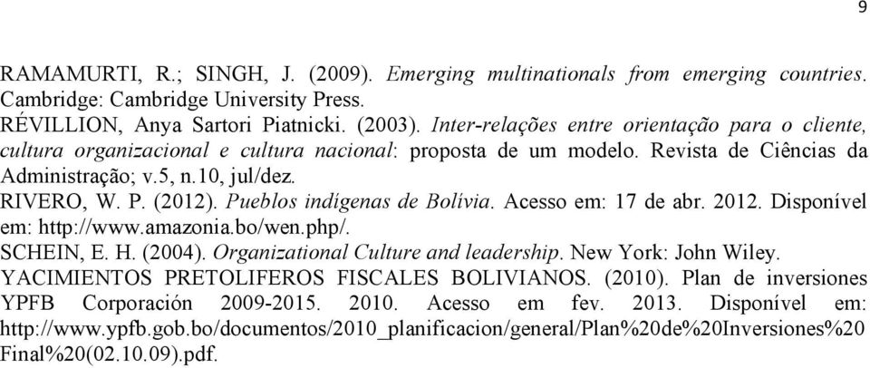 Pueblos indígenas de Bolívia. Acesso em: 17 de abr. 2012. Disponível em: http://www.amazonia.bo/wen.php/. SCHEIN, E. H. (2004). Organizational Culture and leadership. New York: John Wiley.