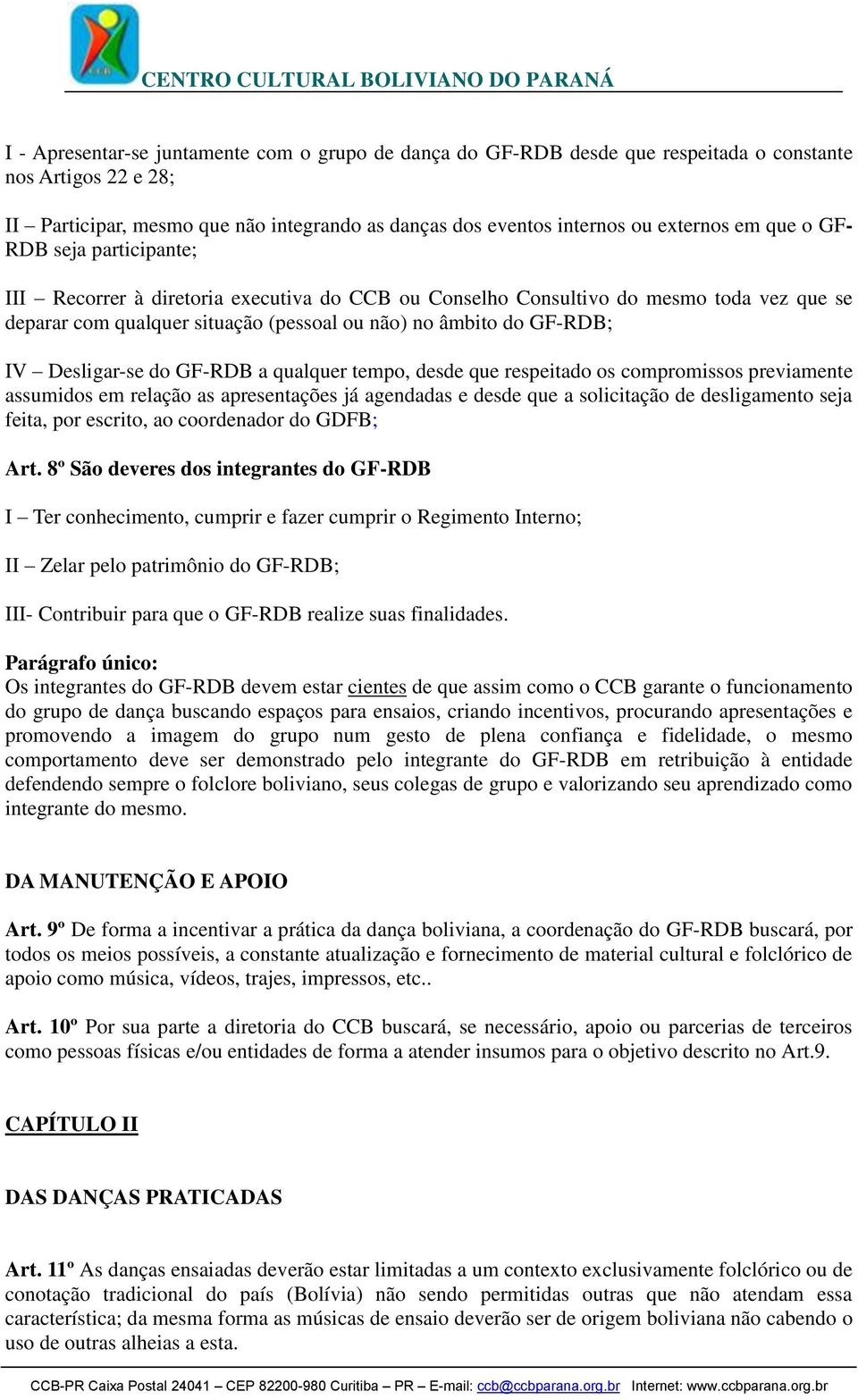 Desligar-se do GF-RDB a qualquer tempo, desde que respeitado os compromissos previamente assumidos em relação as apresentações já agendadas e desde que a solicitação de desligamento seja feita, por