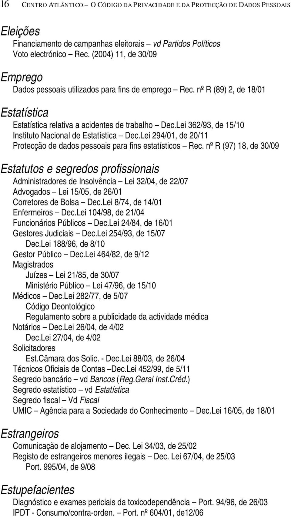 Lei 362/93, de 15/10 Instituto Nacional de Estatística Dec.Lei 294/01, de 20/11 Protecção de dados pessoais para fins estatísticos Rec.