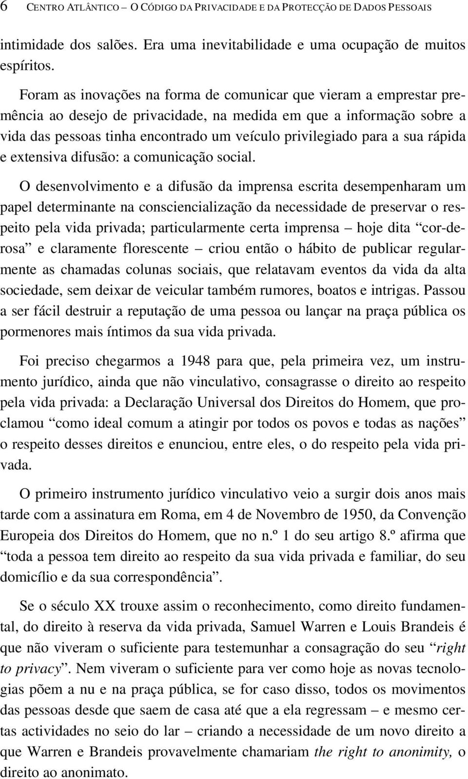 para a sua rápida e extensiva difusão: a comunicação social.