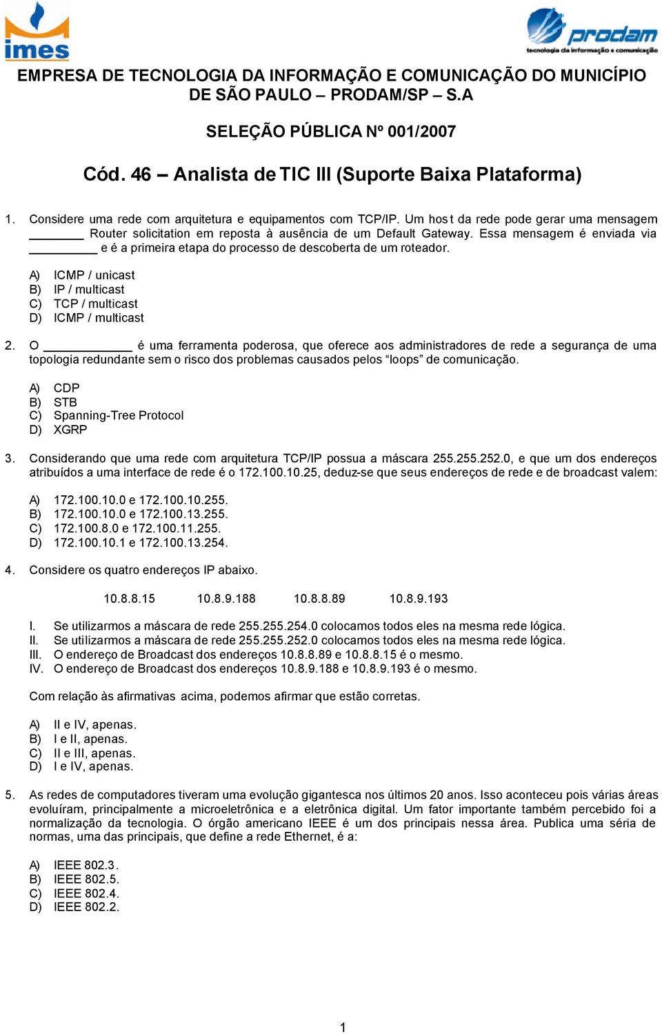 Essa mensagem é enviada via e é a primeira etapa do processo de descoberta de um roteador. A) ICMP / unicast B) IP / multicast C) TCP / multicast D) ICMP / multicast 2.