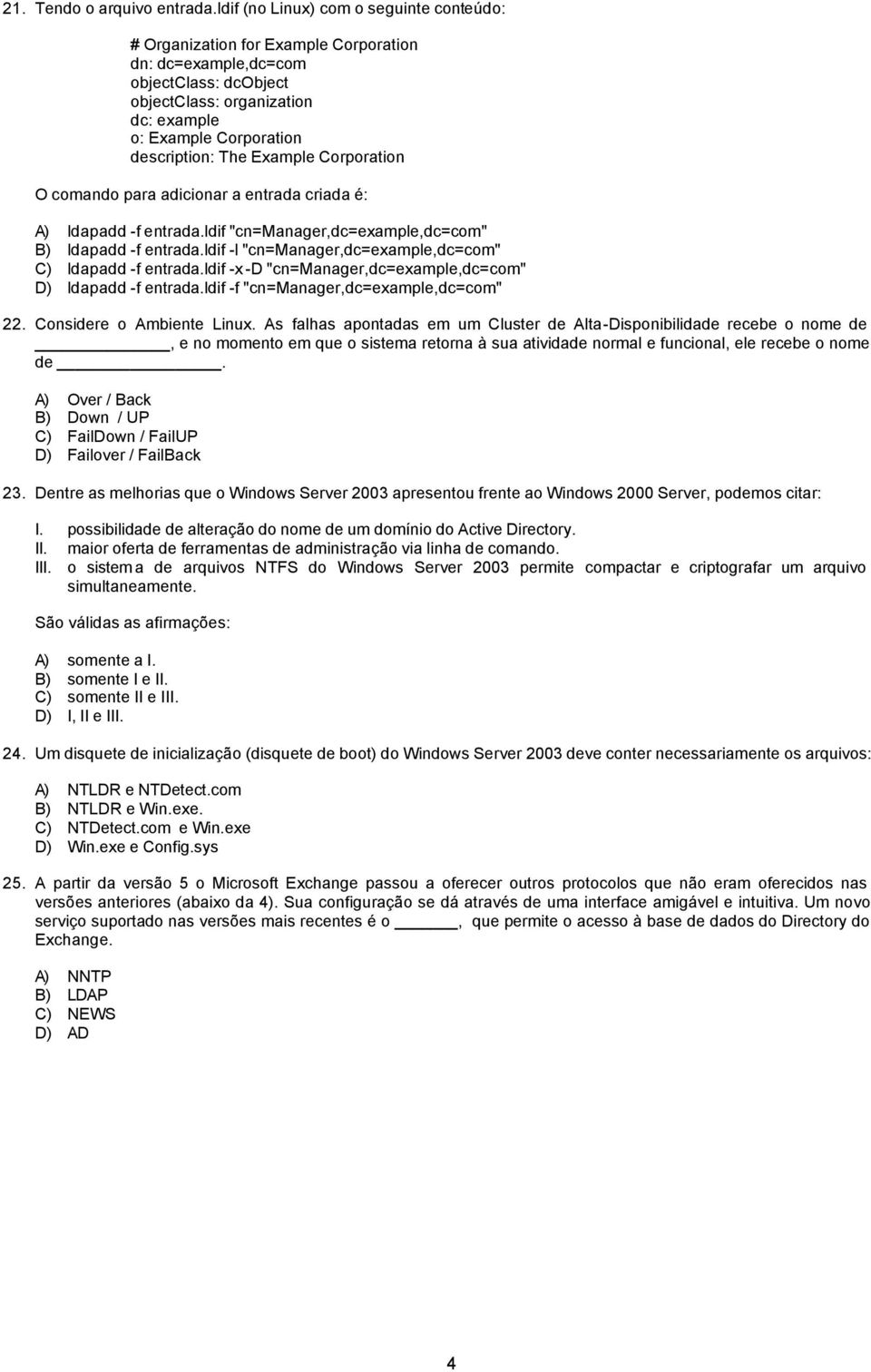 The Example Corporation O comando para adicionar a entrada criada é: A) ldapadd -f entrada.ldif "cn=manager,dc=example,dc=com" B) ldapadd -f entrada.