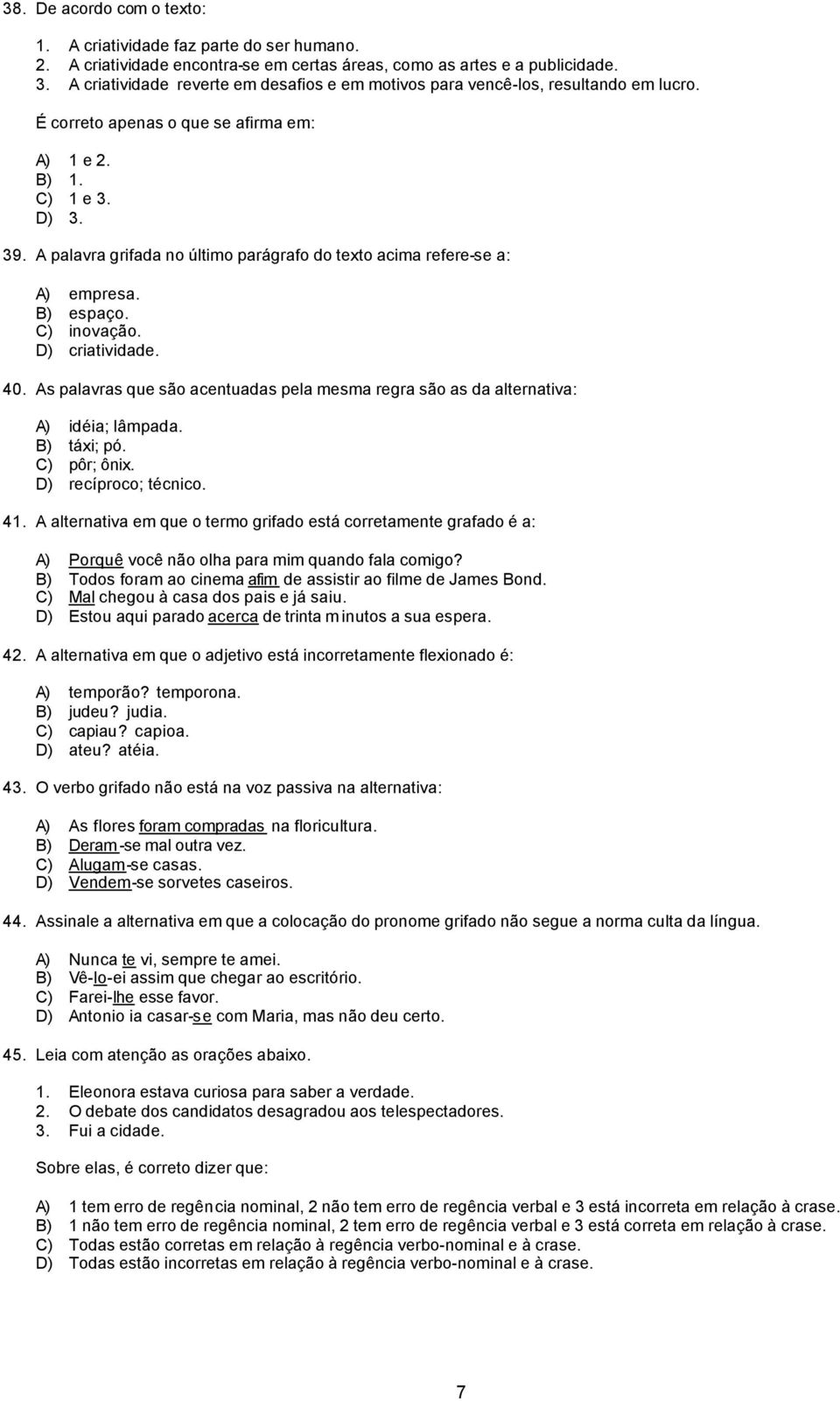 A palavra grifada no último parágrafo do texto acima refere-se a: A) empresa. B) espaço. C) inovação. D) criatividade. 40.