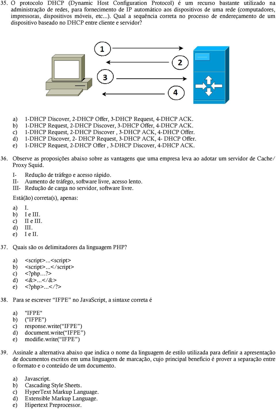 a) 1-DHCP Discover, 2-DHCP Offer, 3-DHCP Request, 4-DHCP ACK. b) 1-DHCP Request, 2-DHCP Discover, 3-DHCP Offer, 4-DHCP ACK. c) 1-DHCP Request, 2-DHCP Discover, 3-DHCP ACK, 4-DHCP Offer.