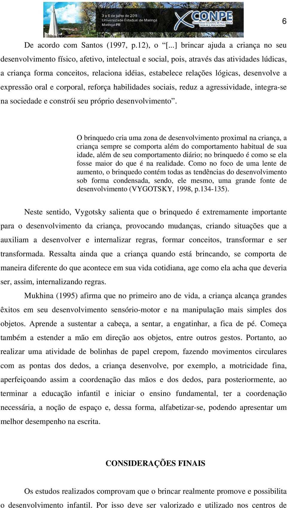 lógicas, desenvolve a expressão oral e corporal, reforça habilidades sociais, reduz a agressividade, integra-se na sociedade e constrói seu próprio desenvolvimento.