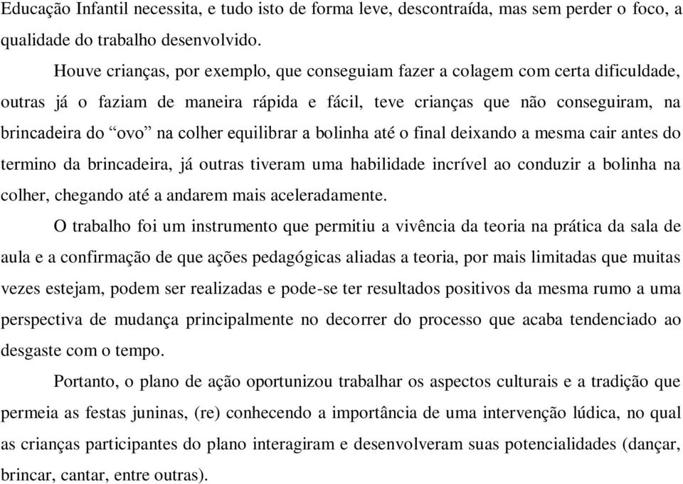 equilibrar a bolinha até o final deixando a mesma cair antes do termino da brincadeira, já outras tiveram uma habilidade incrível ao conduzir a bolinha na colher, chegando até a andarem mais