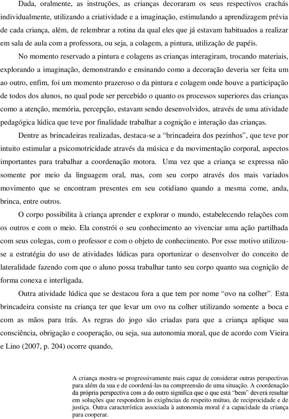 No momento reservado a pintura e colagens as crianças interagiram, trocando materiais, explorando a imaginação, demonstrando e ensinando como a decoração deveria ser feita um ao outro, enfim, foi um