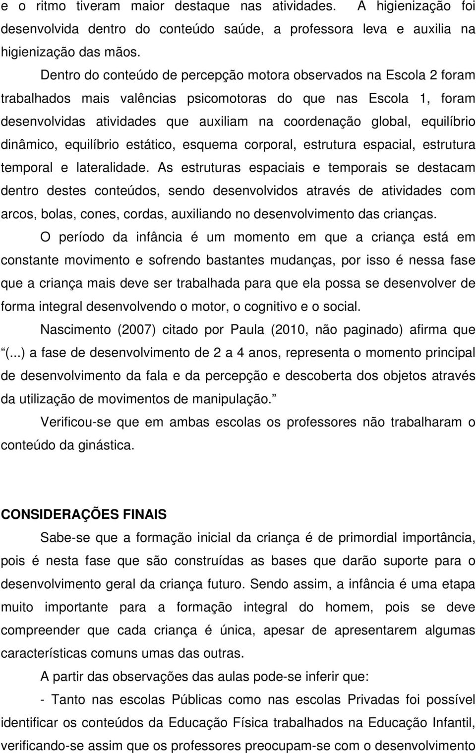 equilíbrio dinâmico, equilíbrio estático, esquema corporal, estrutura espacial, estrutura temporal e lateralidade.