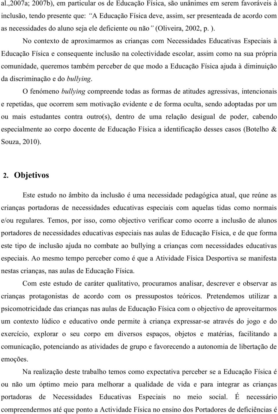 No contexto de aproximarmos as crianças com Necessidades Educativas Especiais à Educação Física e consequente inclusão na colectividade escolar, assim como na sua própria comunidade, queremos também