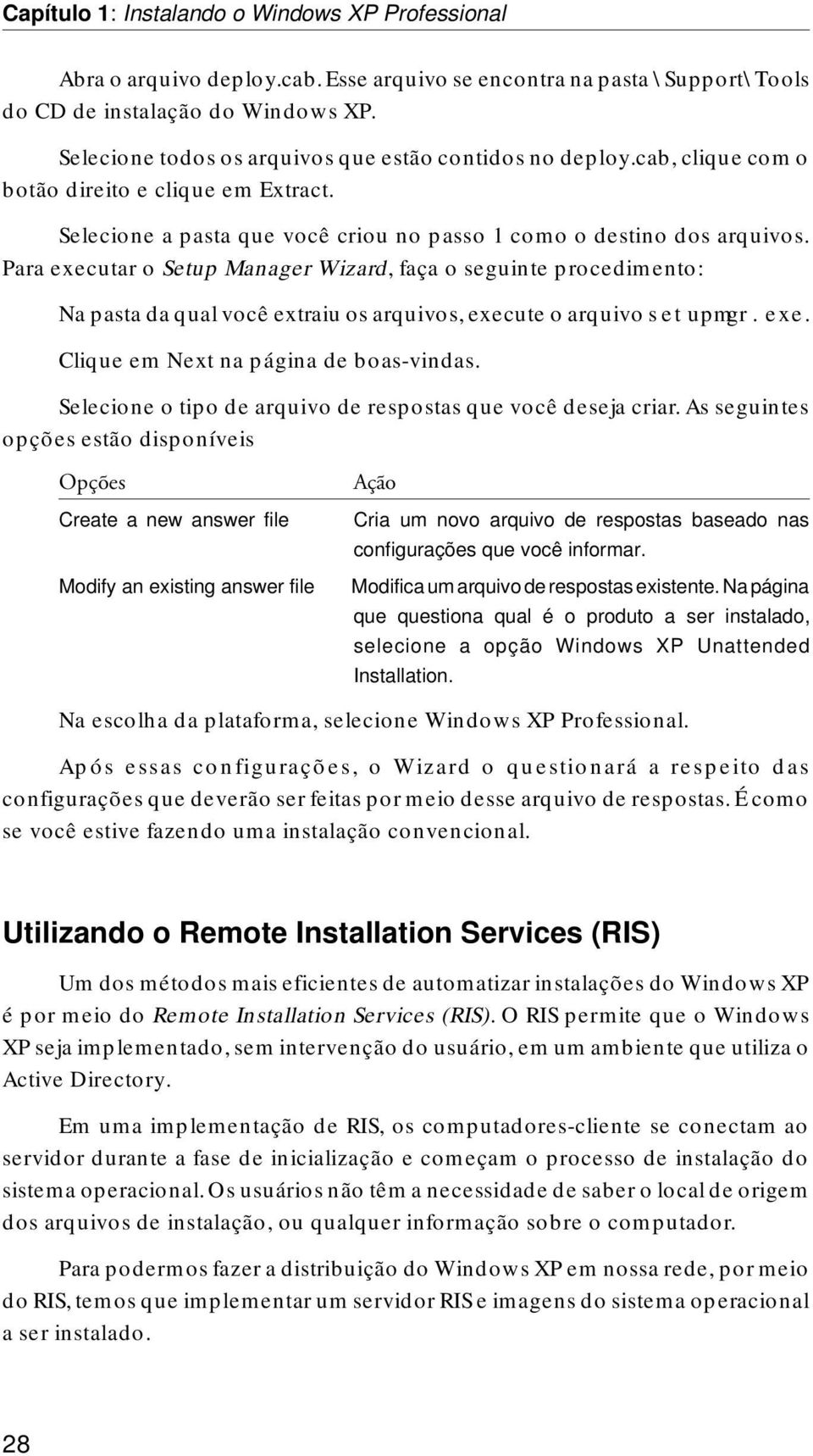 Para executar o Setup Manager Wizard, faça o seguinte procedimento: Na pasta da qual você extraiu os arquivos, execute o arquivo setupmgr.exe. Clique em Next na página de boas-vindas.