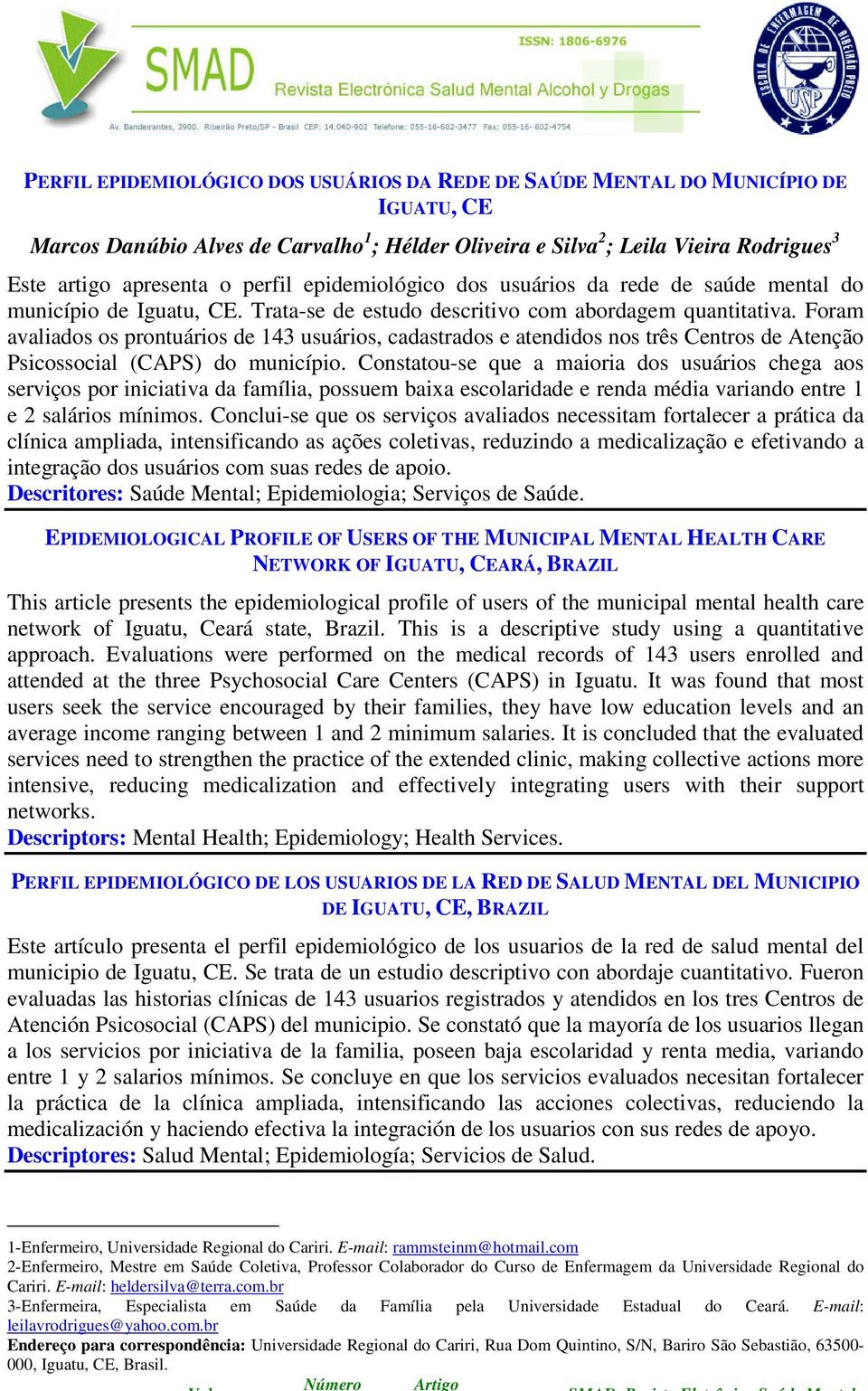 Foram avaliados os prontuários de 143 usuários, cadastrados e atendidos nos três Centros de Atenção Psicossocial (CAPS) do município.