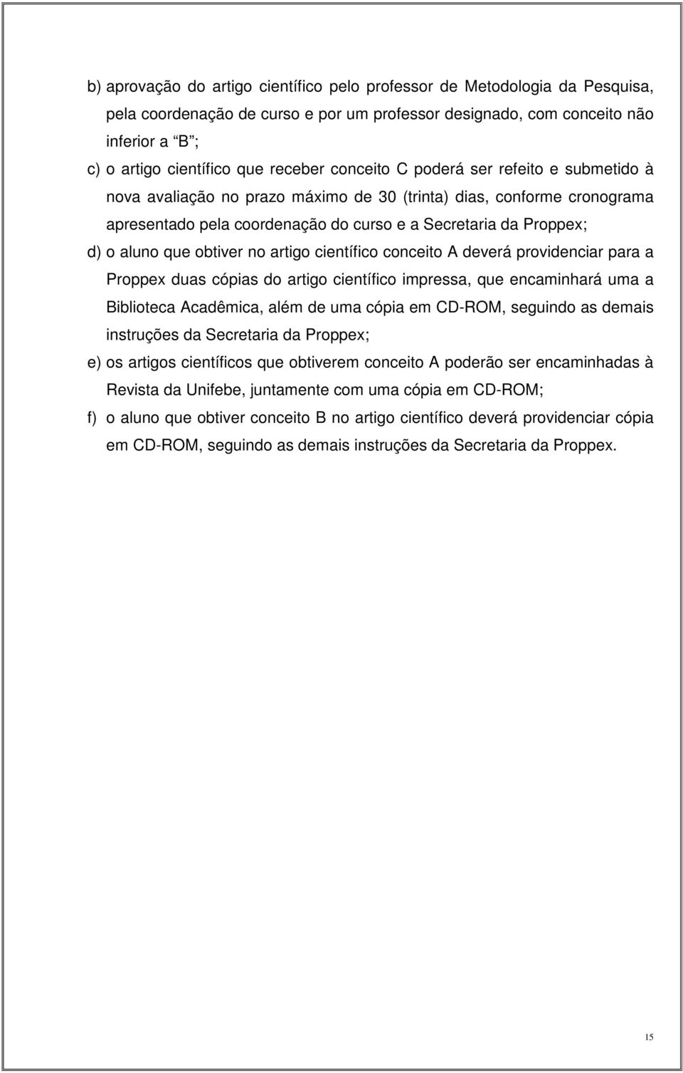 obtiver no artigo científico conceito A deverá providenciar para a Proppex duas cópias do artigo científico impressa, que encaminhará uma a Biblioteca Acadêmica, além de uma cópia em CD-ROM, seguindo