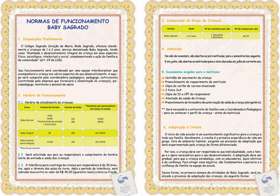 Sagrado, tendo como finalidade o desenvolvimento integral da criança em seus aspectos físico, psicológico, intelectual e social, complementando a ação da família e da comunidade (art. 29 da LDB). 4.