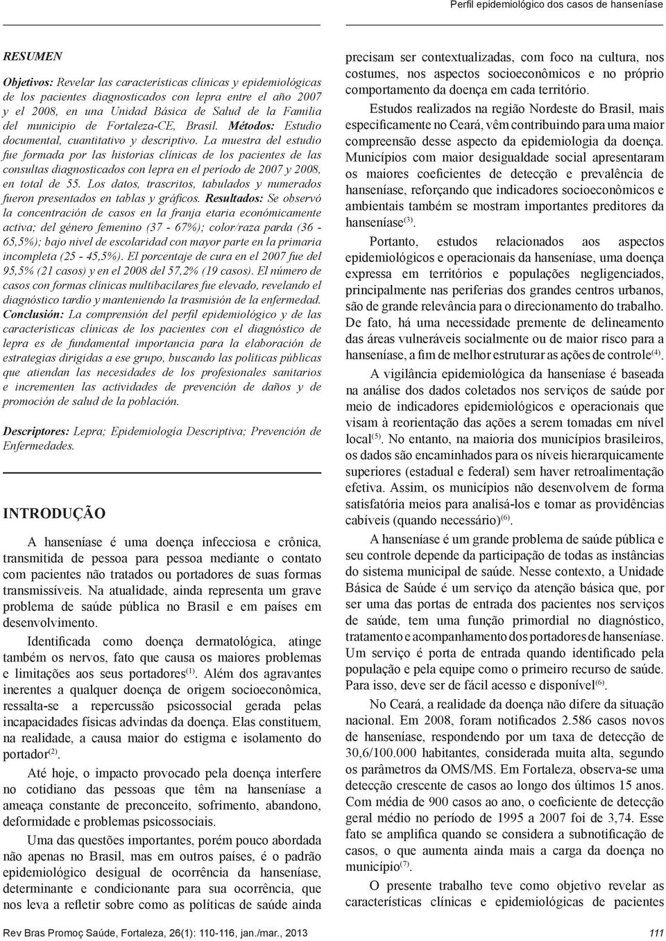 La muestra del estudio fue formada por las historias clínicas de los pacientes de las consultas diagnosticados con lepra en el período de 2007 y 2008, en total de 55.