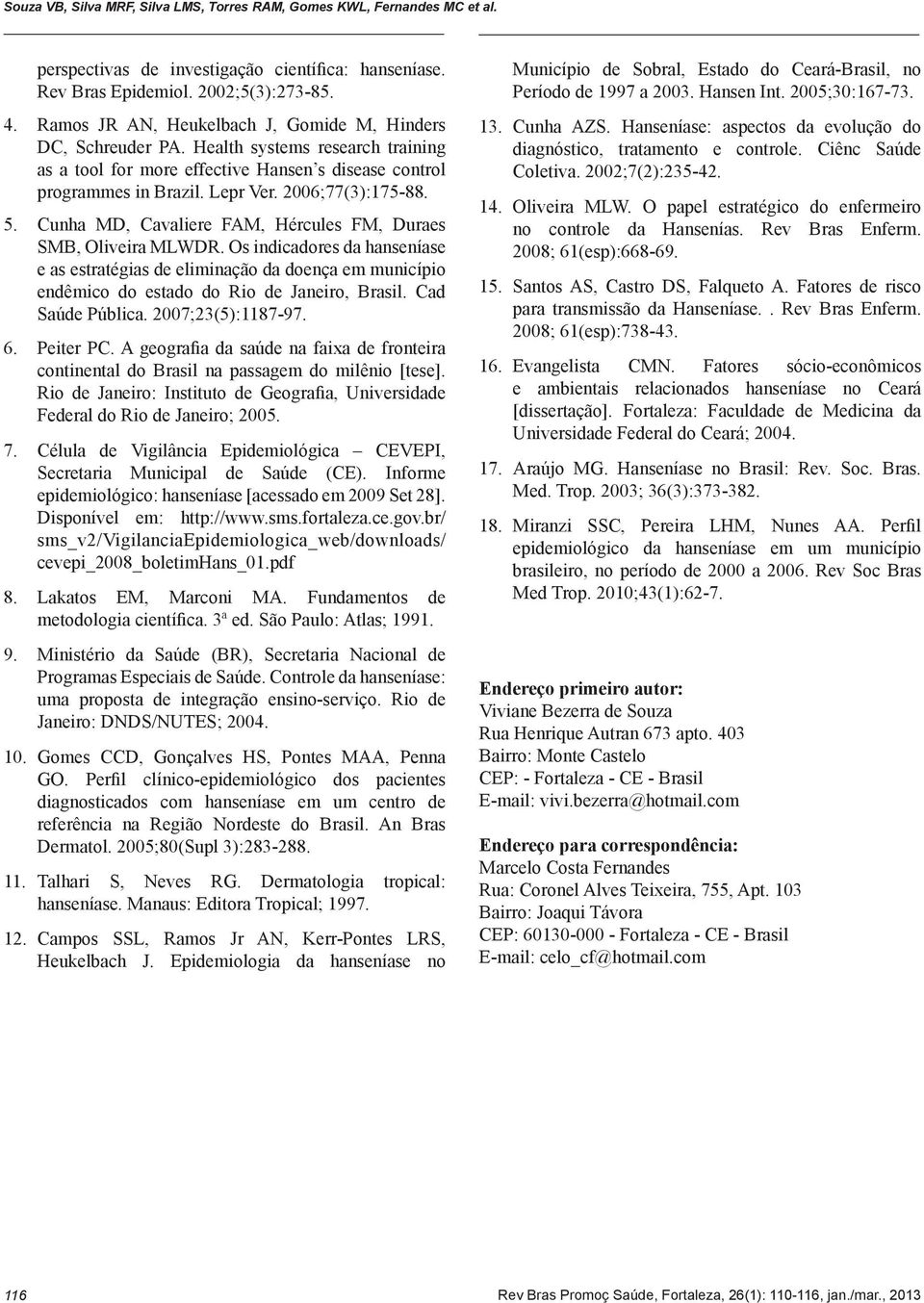 Cunha MD, Cavaliere FAM, Hércules FM, Duraes SMB, Oliveira MLWDR. Os indicadores da hanseníase e as estratégias de eliminação da doença em município endêmico do estado do Rio de Janeiro, Brasil.