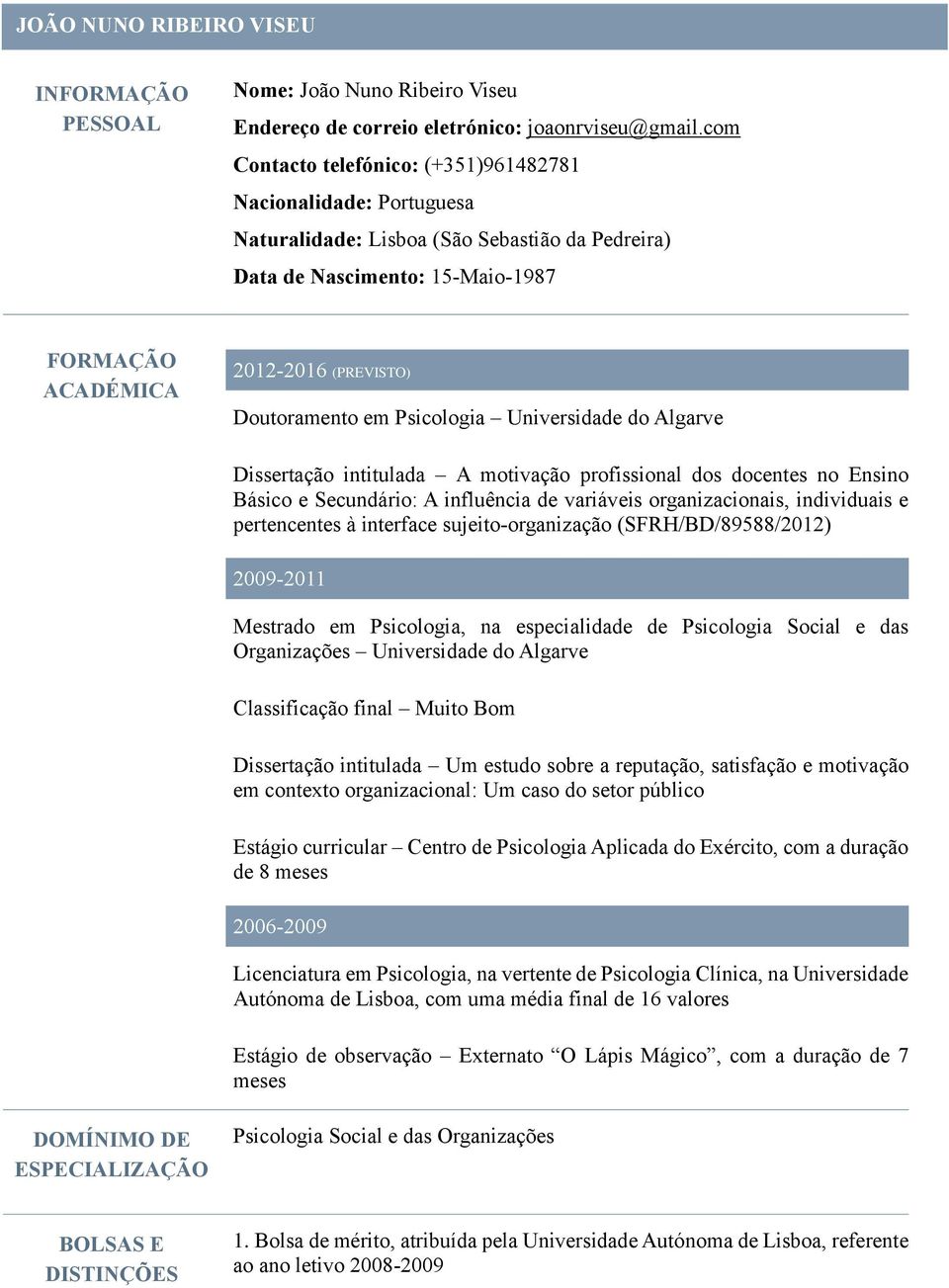 Doutoramento em Psicologia Universidade do Algarve Dissertação intitulada A motivação profissional dos docentes no Ensino Básico e Secundário: A influência de variáveis organizacionais, individuais e