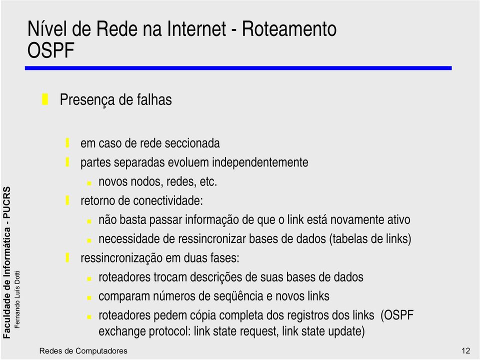 retorno de conectividade: não basta passar informação de que o link está novamente ativo necessidade de ressincronizar bases de dados (tabelas de