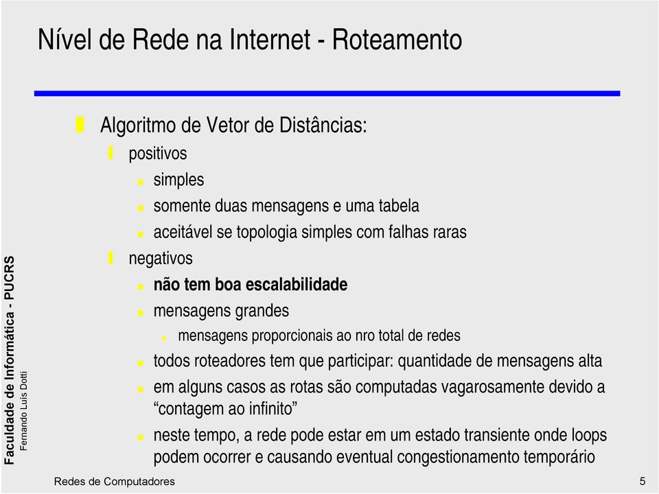 roteadores tem que participar: quantidade de mensagens alta em alguns casos as rotas são computadas vagarosamente devido a contagem ao infinito