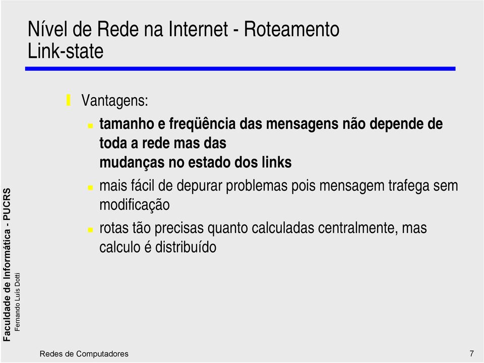 fácil de depurar problemas pois mensagem trafega sem modificação rotas tão