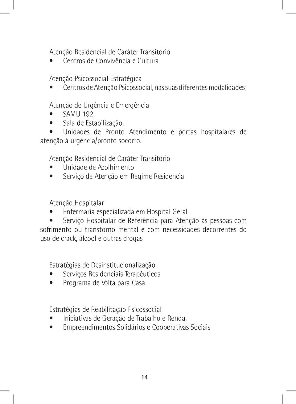 Atenção Residencial de Caráter Transitório Unidade de Acolhimento Serviço de Atenção em Regime Residencial Atenção Hospitalar Enfermaria especializada em Hospital Geral Serviço Hospitalar de