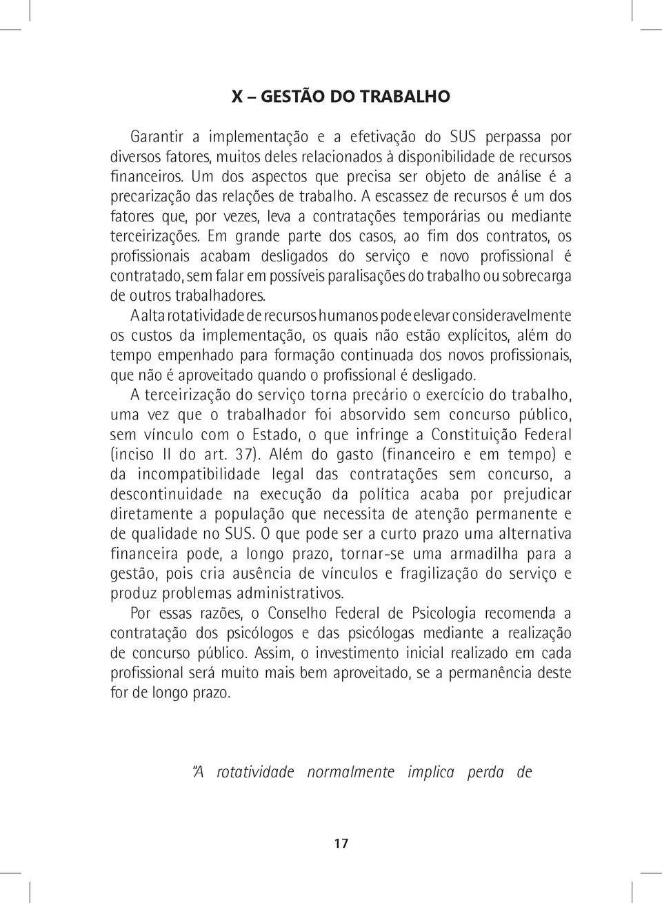 A escassez de recursos é um dos fatores que, por vezes, leva a contratações temporárias ou mediante terceirizações.