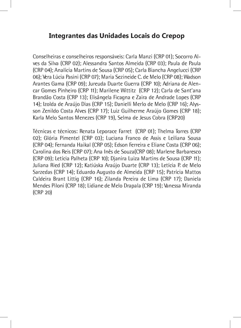 de Melo (CRP 08); Wadson Arantes Gama (CRP 09); Jureuda Duarte Guerra (CRP 10); Adriana de Alencar Gomes Pinheiro (CRP 11); Marilene Wittitz (CRP 12); Carla de Sant ana Brandão Costa (CRP 13);