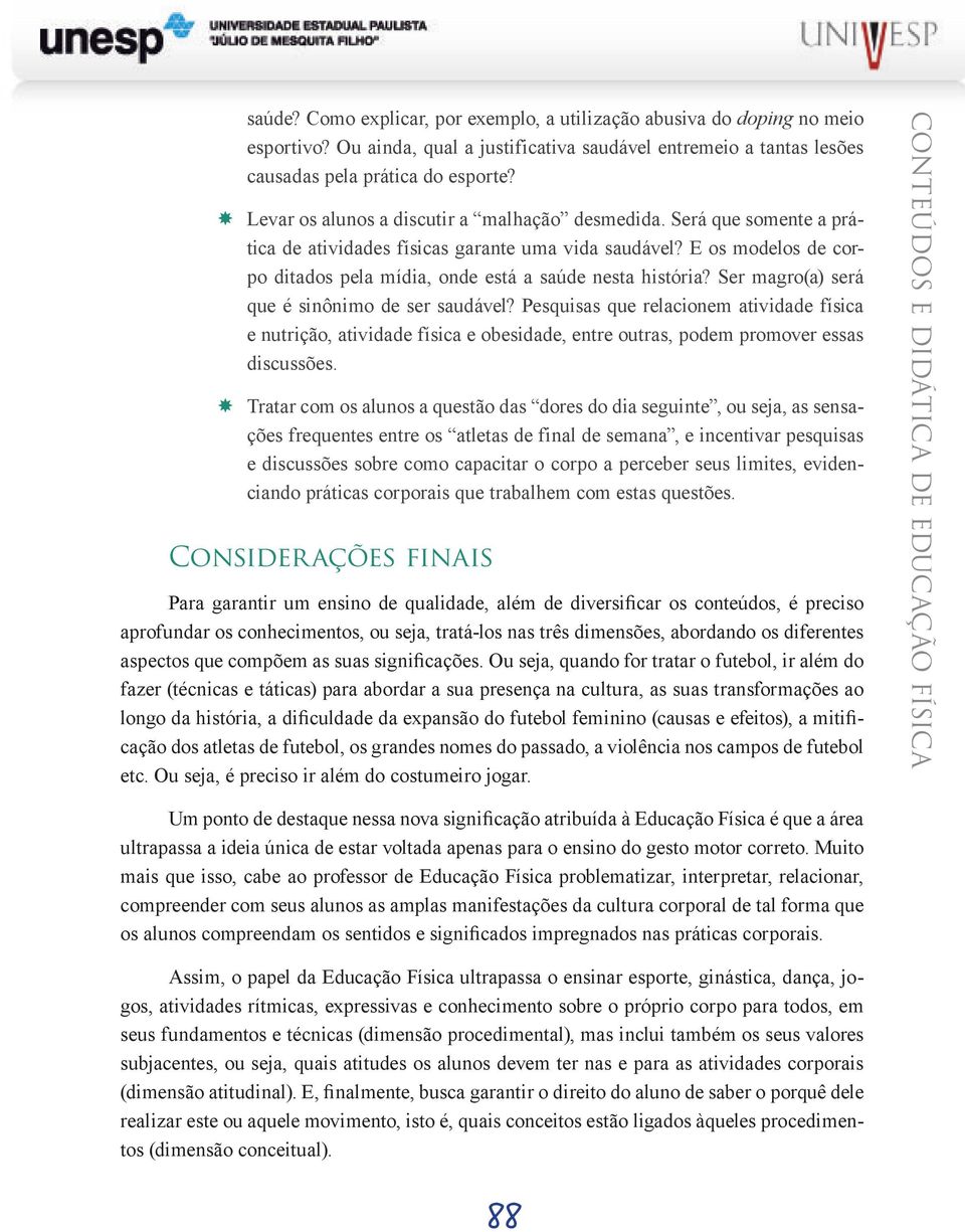 Ser magro(a) será que é sinônimo de ser saudável? Pesquisas que relacionem atividade física e nutrição, atividade física e obesidade, entre outras, podem promover essas discussões.