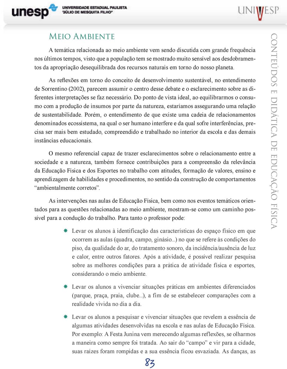 As reflexões em torno do conceito de desenvolvimento sustentável, no entendimento de Sorrentino (2002), parecem assumir o centro desse debate e o esclarecimento sobre as diferentes interpretações se