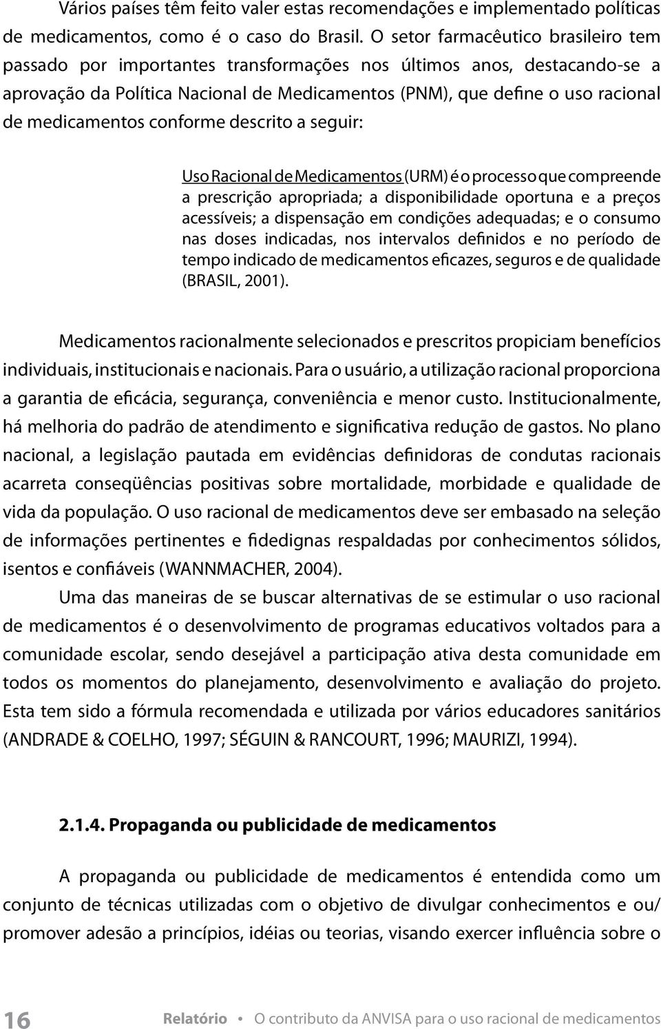 medicamentos conforme descrito a seguir: Uso Racional de Medicamentos (URM) é o processo que compreende a prescrição apropriada; a disponibilidade oportuna e a preços acessíveis; a dispensação em