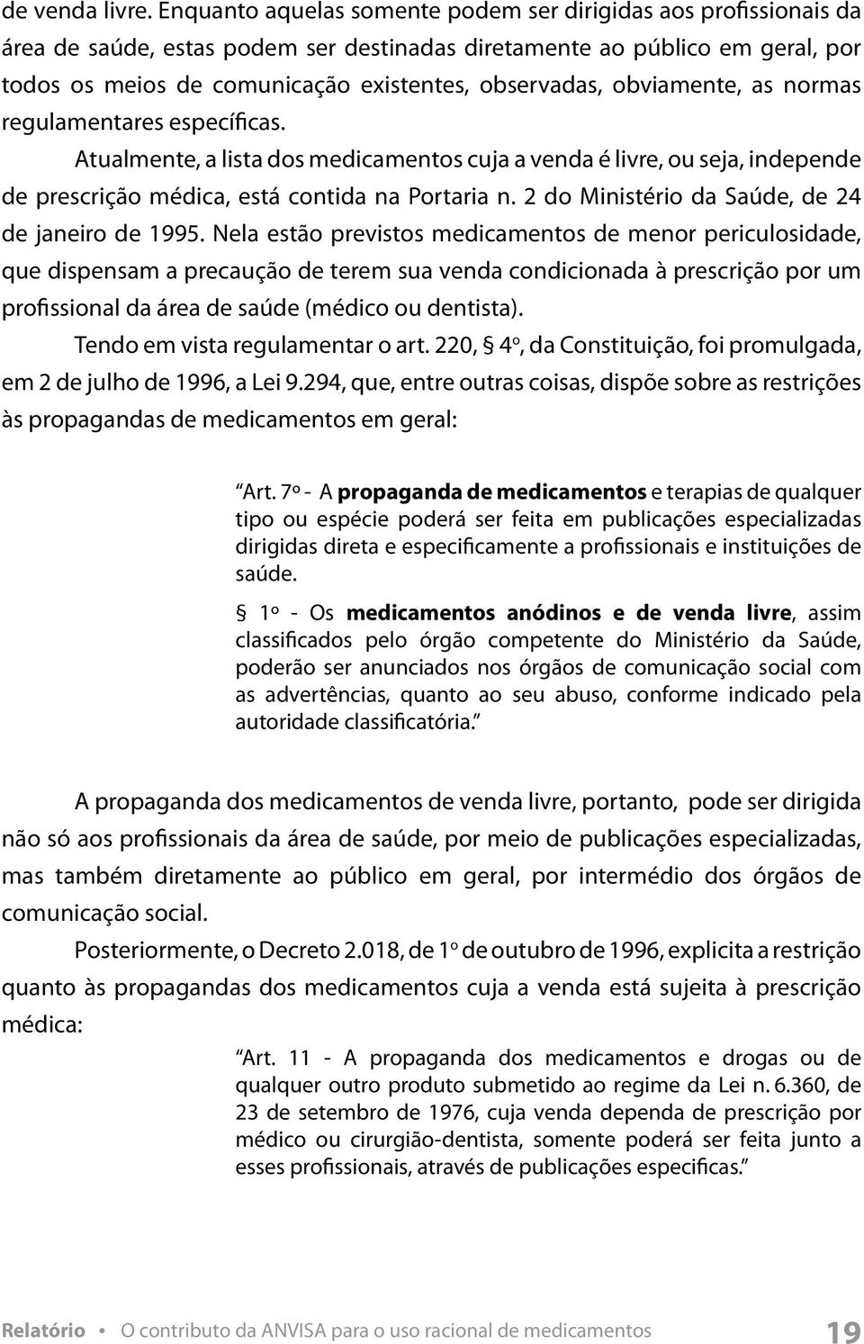 obviamente, as normas regulamentares específicas. Atualmente, a lista dos medicamentos cuja a venda é livre, ou seja, independe de prescrição médica, está contida na Portaria n.